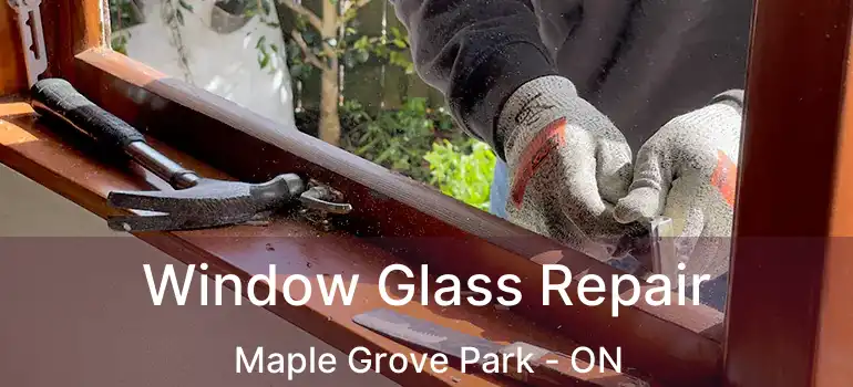  Window Glass Repair Maple Grove Park - ON