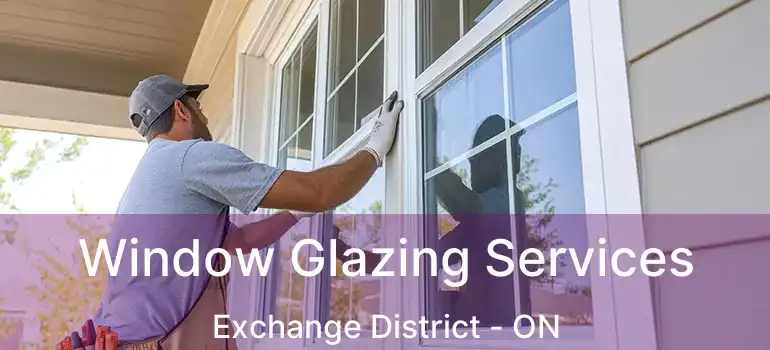  Window Glazing Services Exchange District - ON