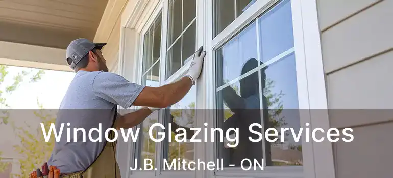  Window Glazing Services J.B. Mitchell - ON