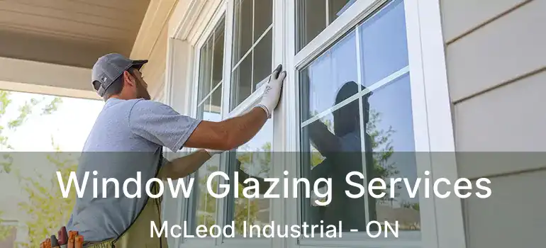  Window Glazing Services McLeod Industrial - ON