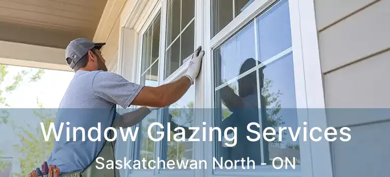  Window Glazing Services Saskatchewan North - ON