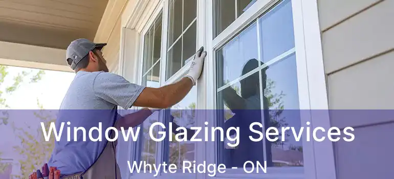 Window Glazing Services Whyte Ridge - ON