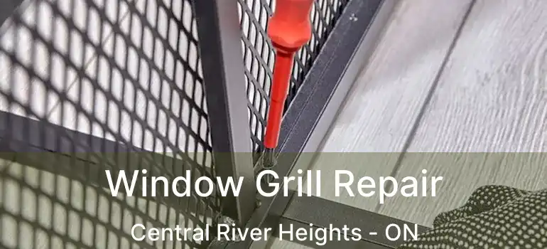  Window Grill Repair Central River Heights - ON
