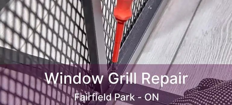  Window Grill Repair Fairfield Park - ON