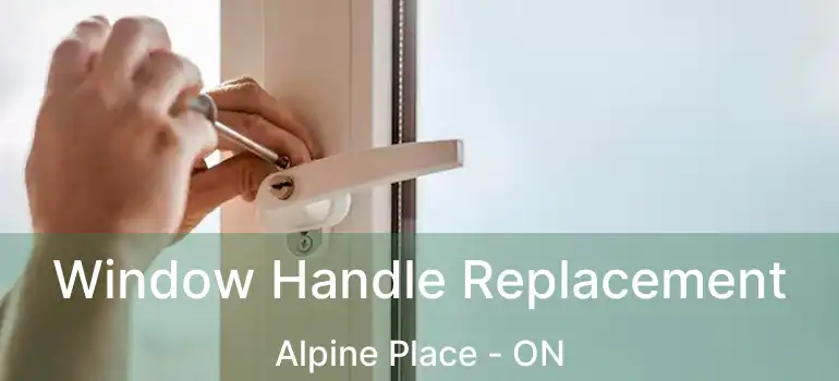  Window Handle Replacement Alpine Place - ON