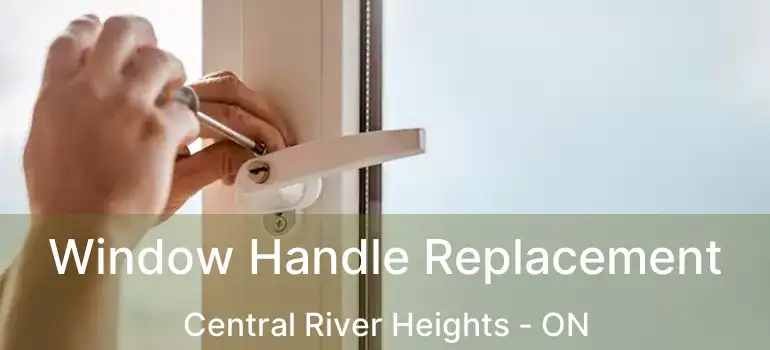  Window Handle Replacement Central River Heights - ON