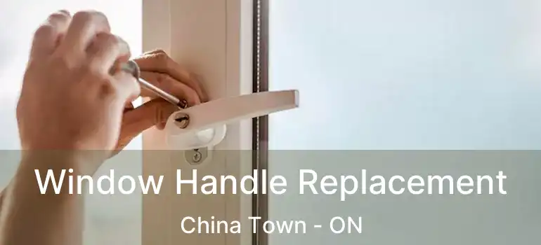  Window Handle Replacement China Town - ON