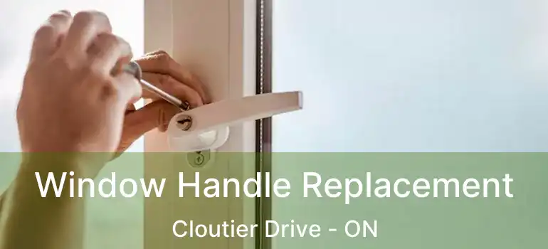  Window Handle Replacement Cloutier Drive - ON