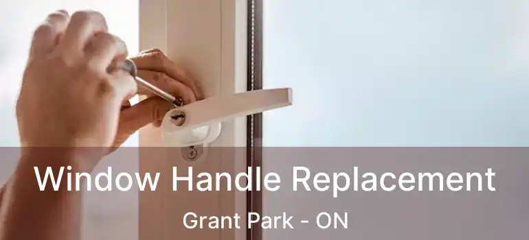  Window Handle Replacement Grant Park - ON