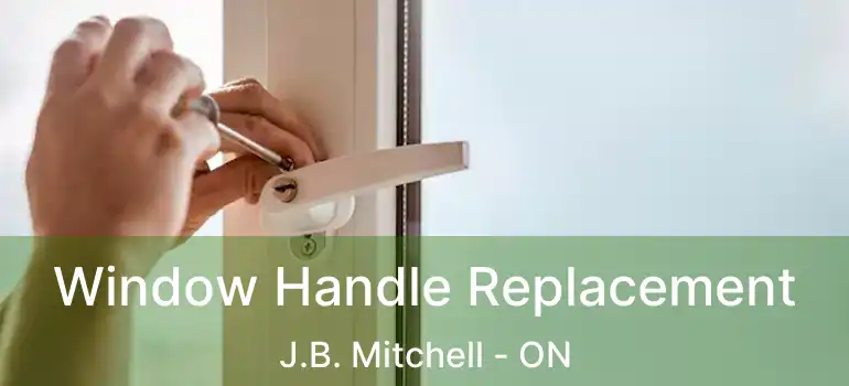  Window Handle Replacement J.B. Mitchell - ON