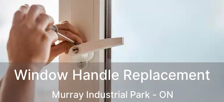  Window Handle Replacement Murray Industrial Park - ON