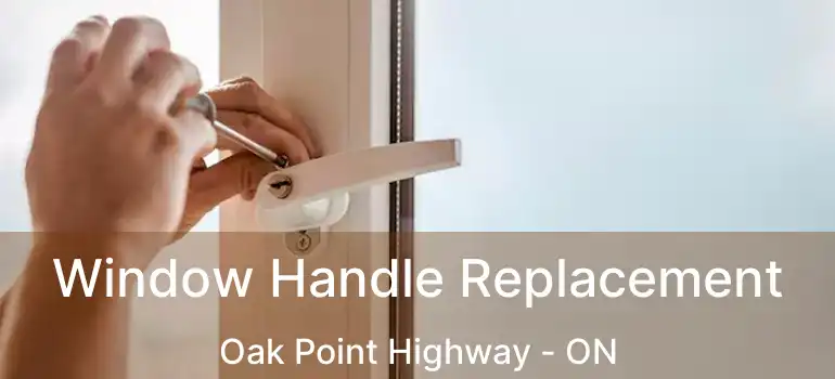  Window Handle Replacement Oak Point Highway - ON