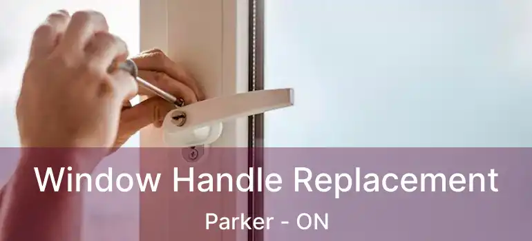  Window Handle Replacement Parker - ON