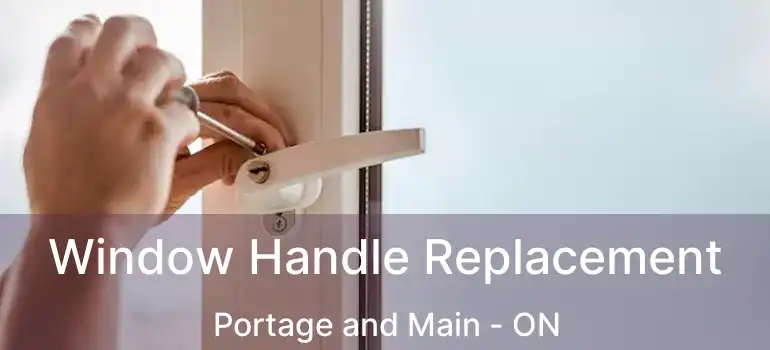  Window Handle Replacement Portage and Main - ON