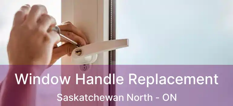  Window Handle Replacement Saskatchewan North - ON