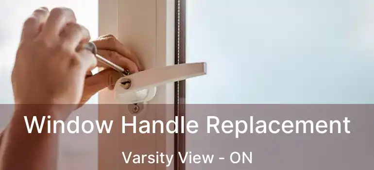  Window Handle Replacement Varsity View - ON