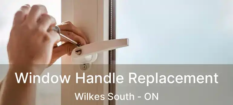  Window Handle Replacement Wilkes South - ON