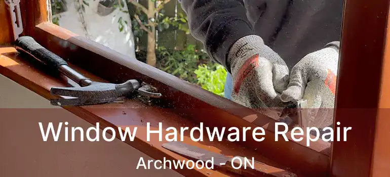  Window Hardware Repair Archwood - ON