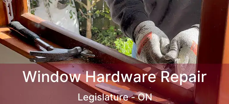  Window Hardware Repair Legislature - ON