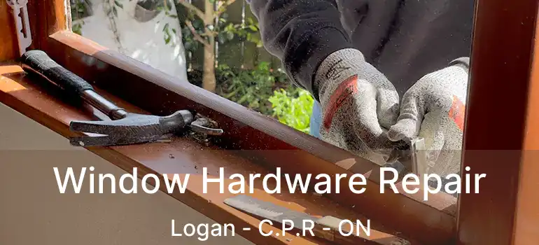  Window Hardware Repair Logan - C.P.R - ON