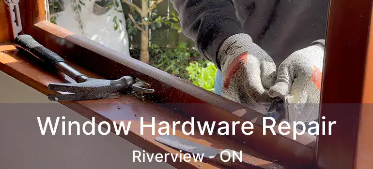  Window Hardware Repair Riverview - ON