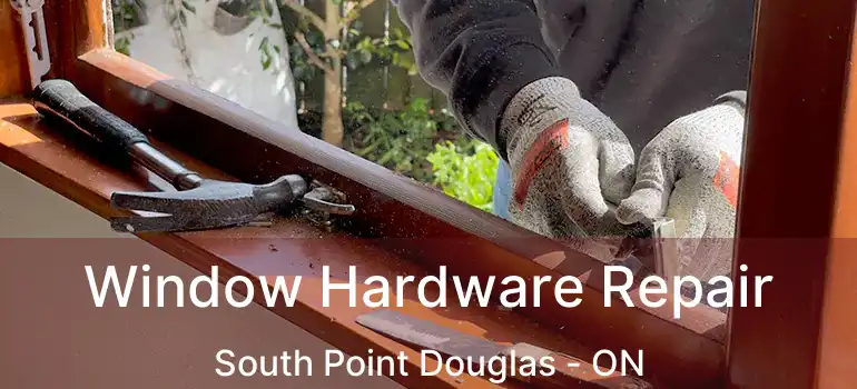  Window Hardware Repair South Point Douglas - ON