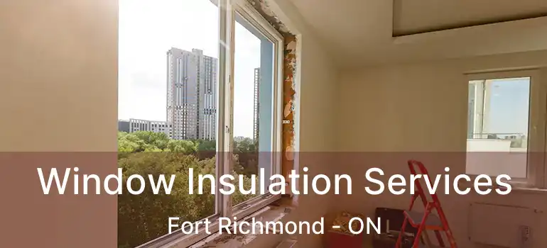  Window Insulation Services Fort Richmond - ON
