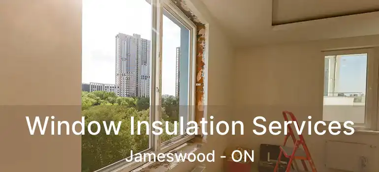  Window Insulation Services Jameswood - ON