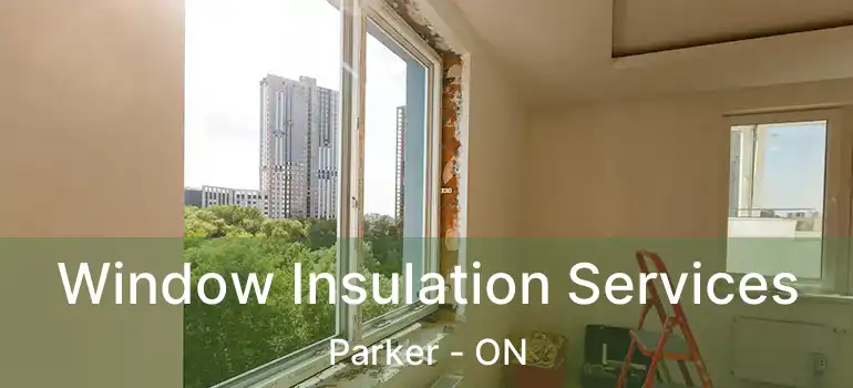  Window Insulation Services Parker - ON
