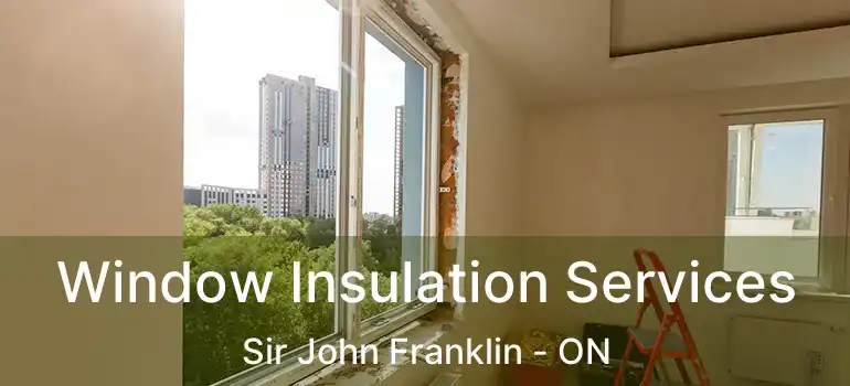  Window Insulation Services Sir John Franklin - ON