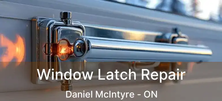  Window Latch Repair Daniel McIntyre - ON