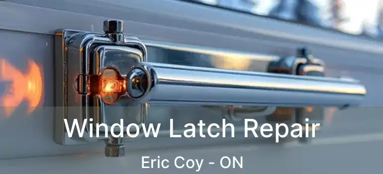  Window Latch Repair Eric Coy - ON