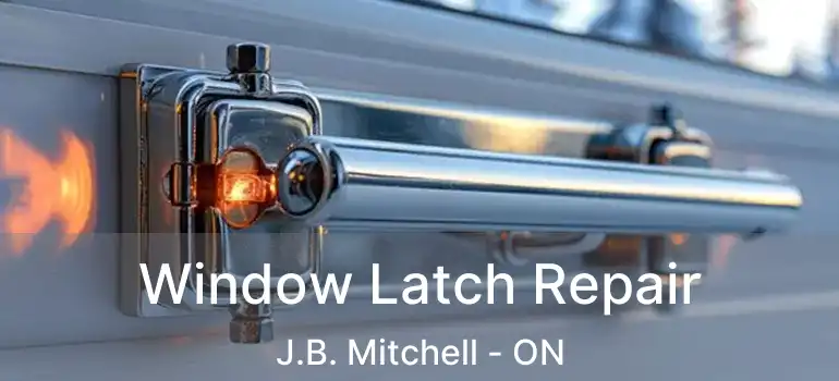  Window Latch Repair J.B. Mitchell - ON