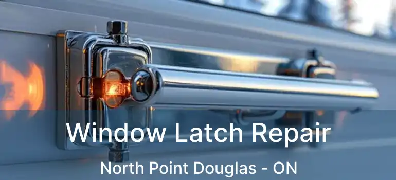  Window Latch Repair North Point Douglas - ON