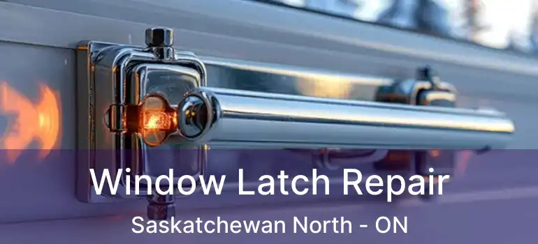  Window Latch Repair Saskatchewan North - ON