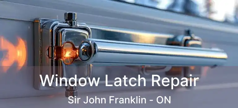  Window Latch Repair Sir John Franklin - ON