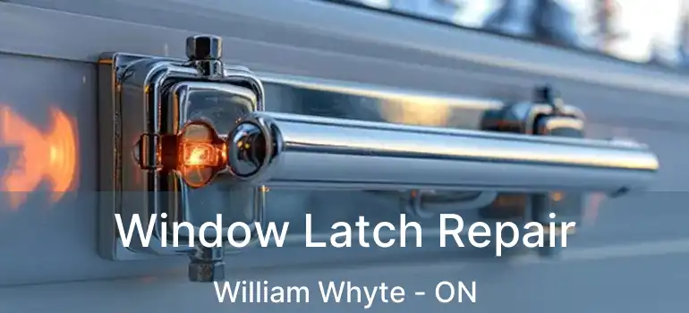  Window Latch Repair William Whyte - ON