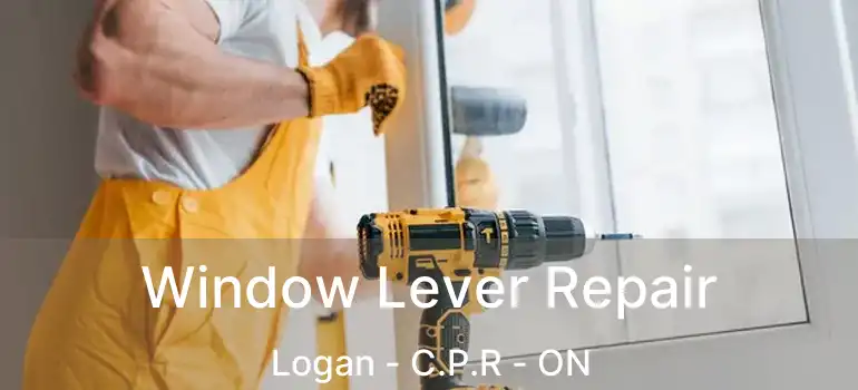  Window Lever Repair Logan - C.P.R - ON