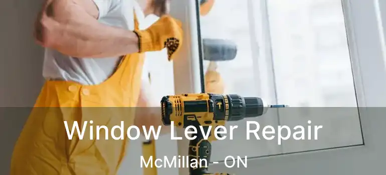  Window Lever Repair McMillan - ON