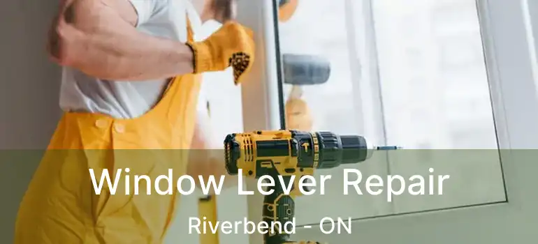  Window Lever Repair Riverbend - ON