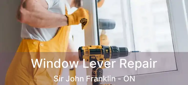  Window Lever Repair Sir John Franklin - ON