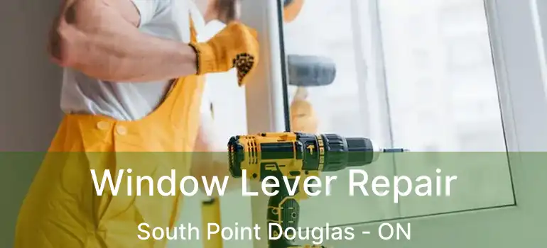  Window Lever Repair South Point Douglas - ON