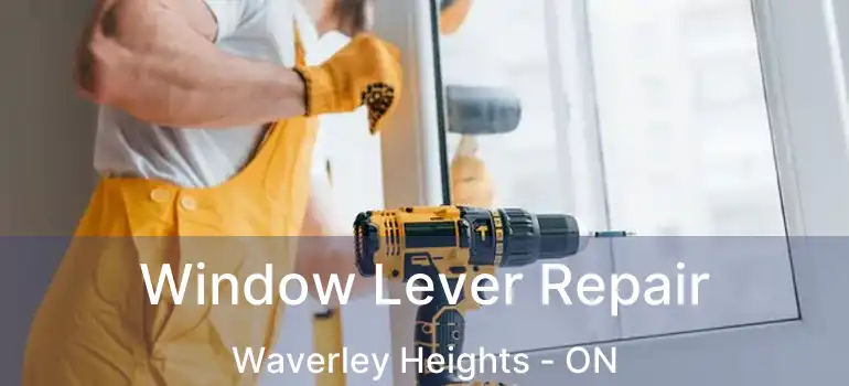  Window Lever Repair Waverley Heights - ON