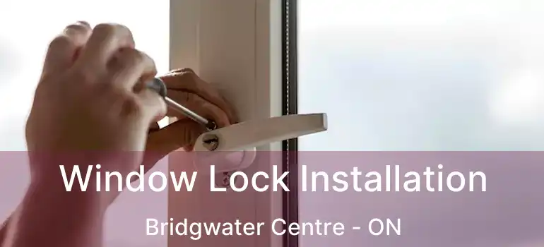  Window Lock Installation Bridgwater Centre - ON