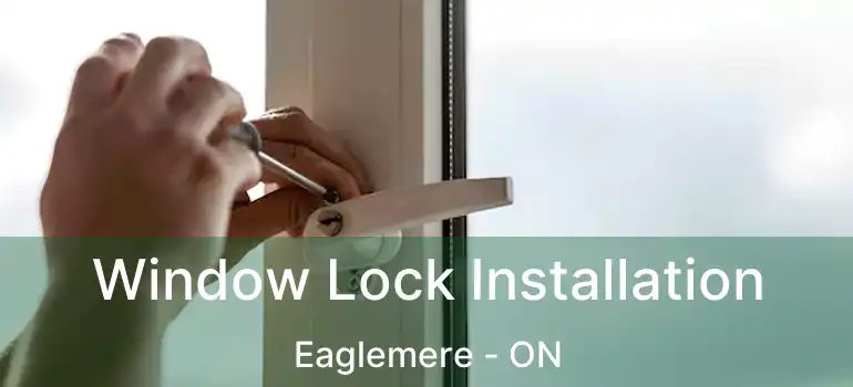  Window Lock Installation Eaglemere - ON
