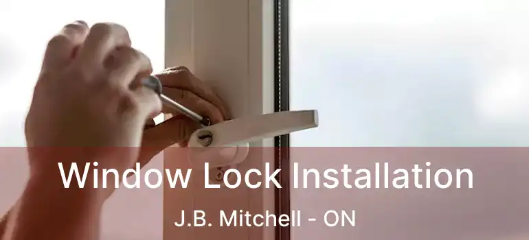  Window Lock Installation J.B. Mitchell - ON