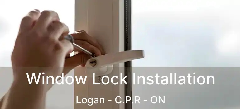  Window Lock Installation Logan - C.P.R - ON
