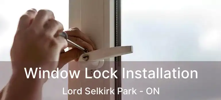  Window Lock Installation Lord Selkirk Park - ON
