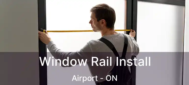  Window Rail Install Airport - ON