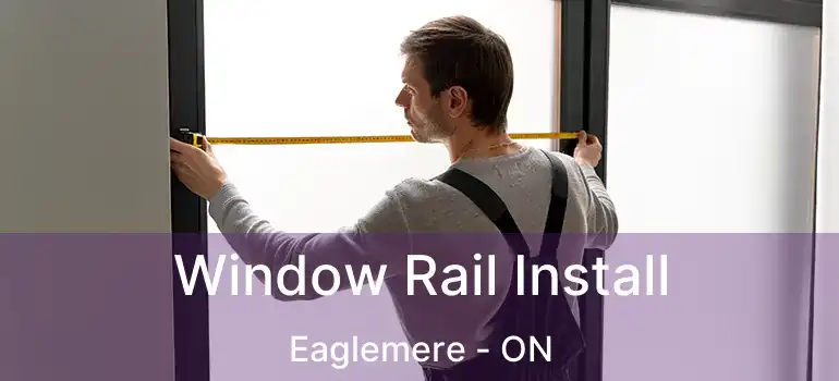  Window Rail Install Eaglemere - ON